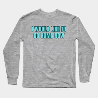 I Would Like To Go Home Long Sleeve T-Shirt